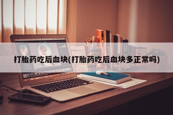 网上流产药专卖微信,打胎药吃后血块(打胎药吃后血块多正常吗)