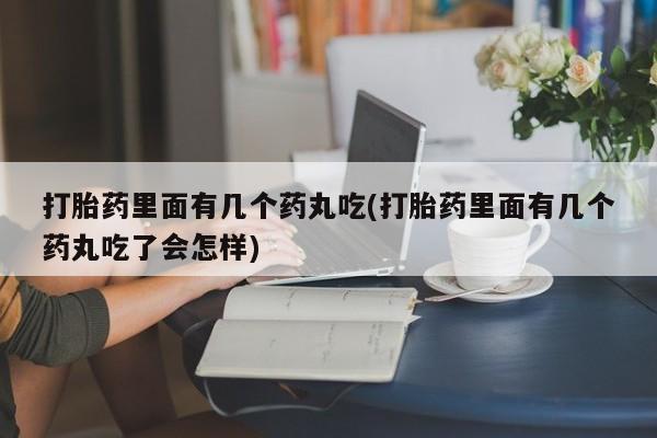 网上流产药专卖微信,打胎药里面有几个药丸吃(打胎药里面有几个药丸吃了会怎样)