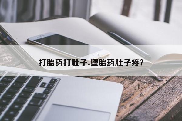 网上流产药专卖微信,打胎药打肚子.堕胎药肚子疼？