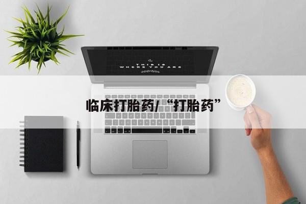 网上流产药专卖微信,临床打胎药/“打胎药”