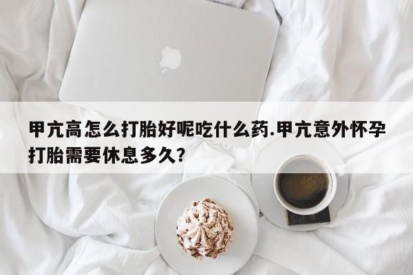 网上流产药专卖微信,甲亢高怎么打胎好呢吃什么药.甲亢意外怀孕打胎需要休息多久？