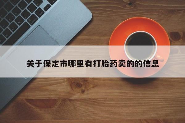 网上流产药专卖微信,关于保定市哪里有打胎药卖的的信息
