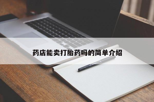 网上流产药专卖微信,药店能卖打胎药吗的简单介绍